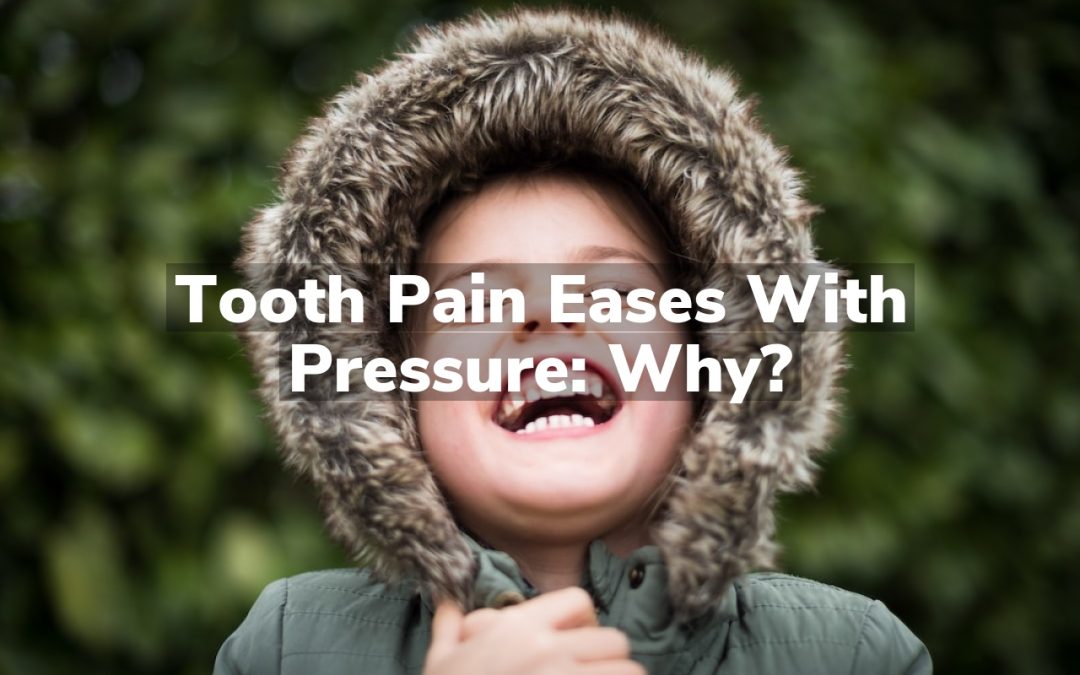 Tooth Pain Eases with Pressure: Why?