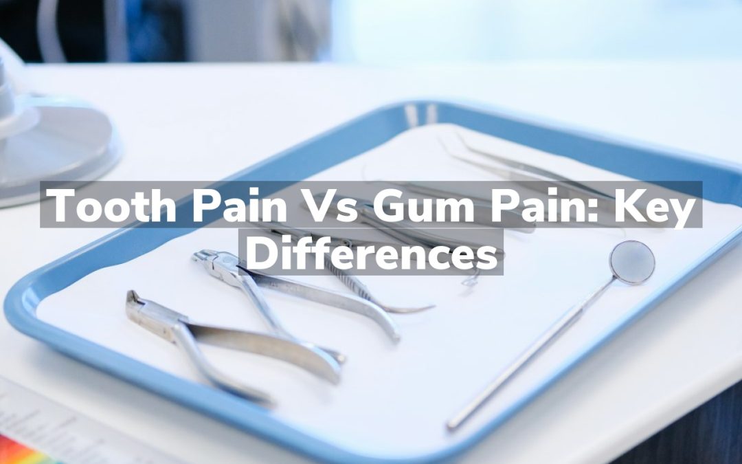 Tooth Pain vs Gum Pain: Key Differences