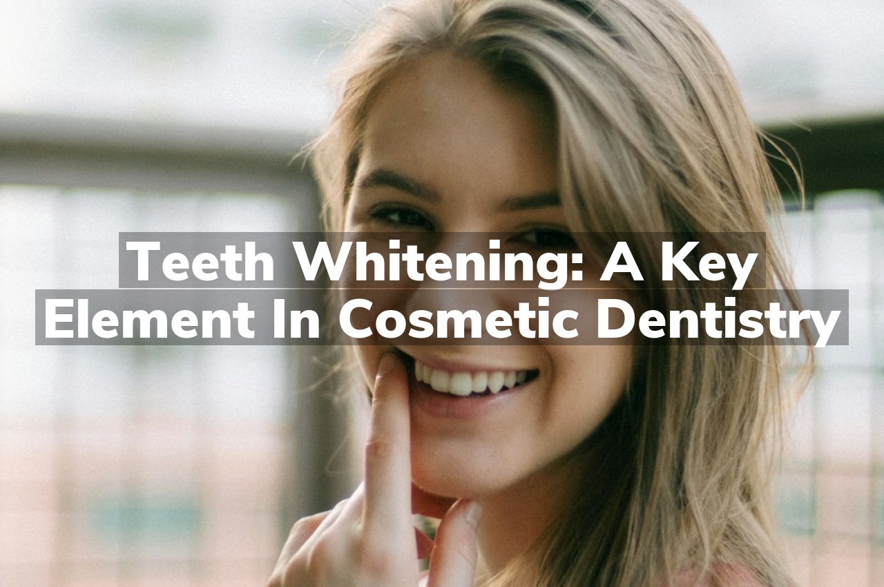 Teeth Whitening: A Key Element in Cosmetic Dentistry