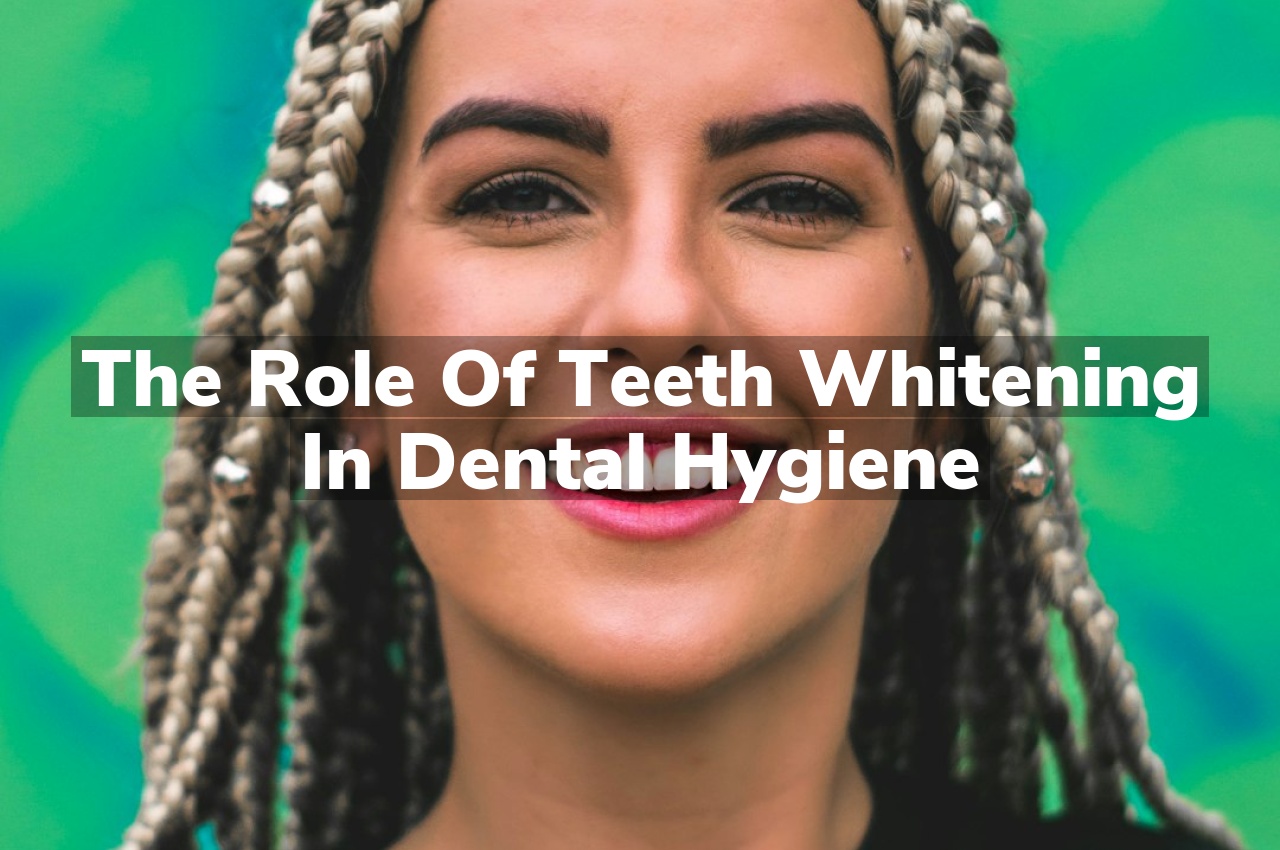 The Role of Teeth Whitening in Dental Hygiene