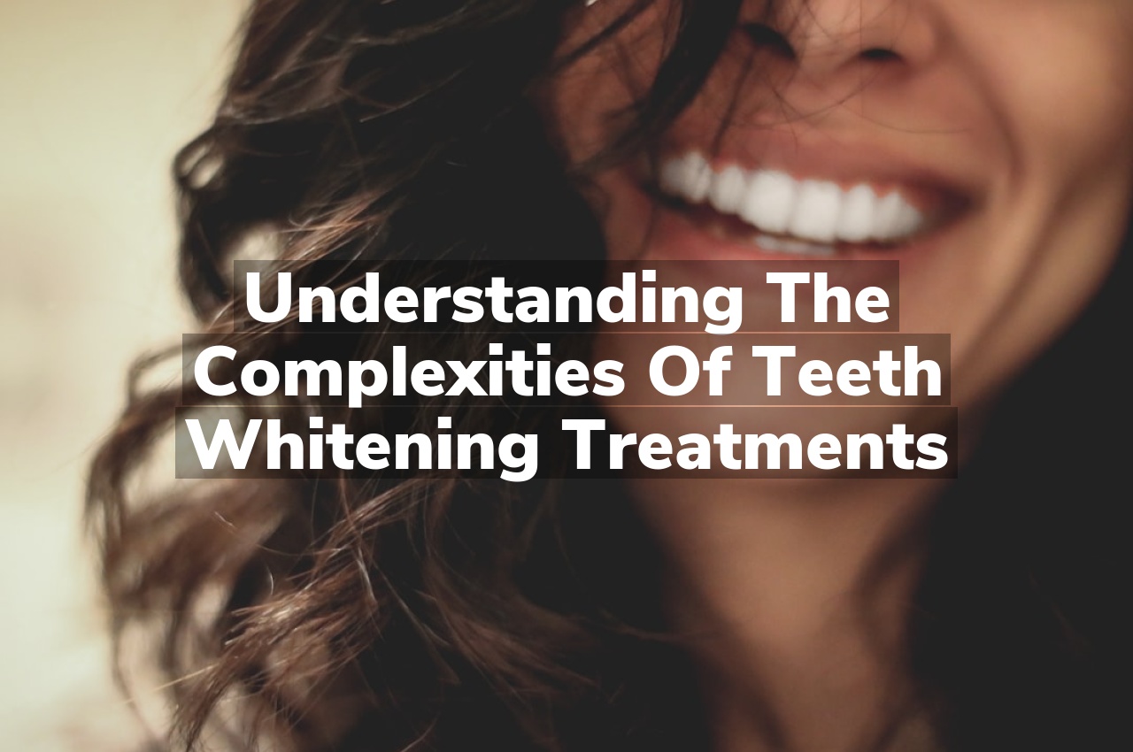 Understanding the Complexities of Teeth Whitening Treatments